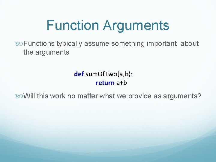 Function Arguments Functions typically assume something important about the arguments def sum. Of. Two(a,