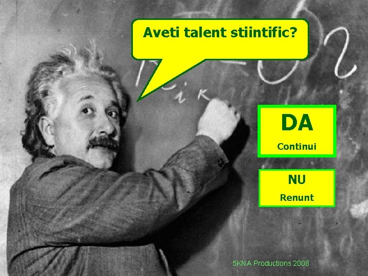 Aveti talent stiintific? DA Continui NU Renunt 5 KNA Productions 2008 