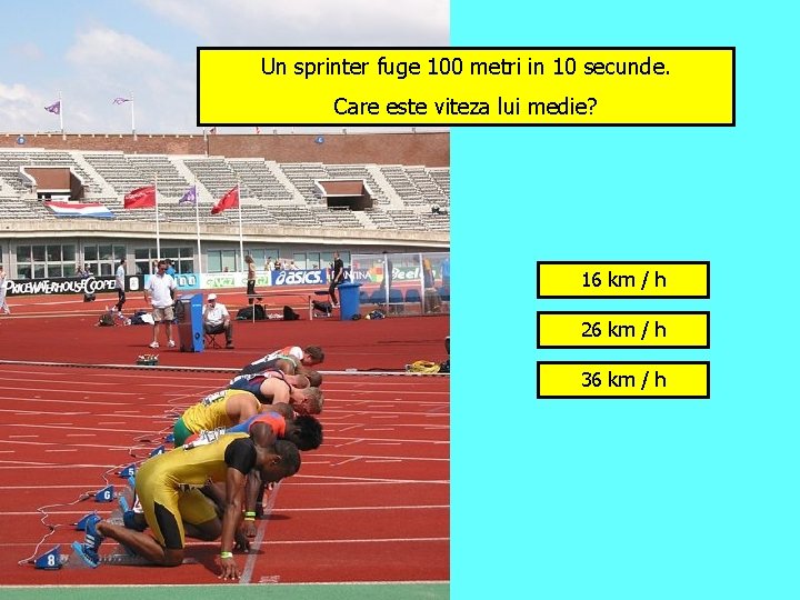 Un sprinter fuge 100 metri in 10 secunde. Care este viteza lui medie? 16