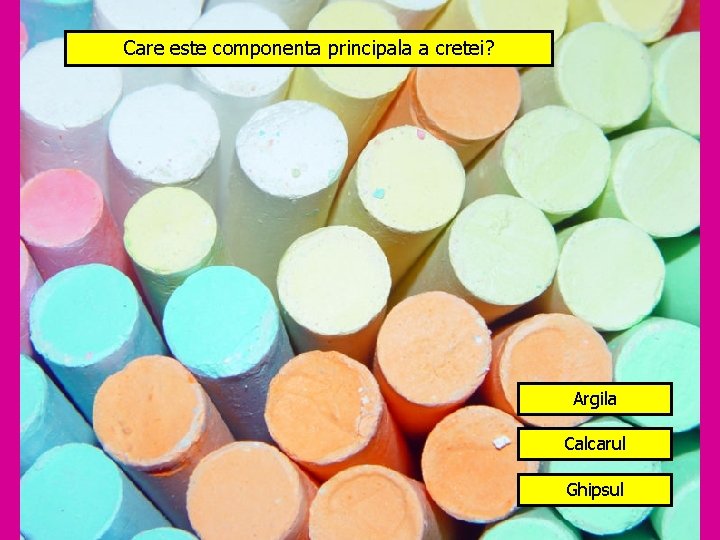 Care este componenta principala a cretei? Argila Calcarul Ghipsul 