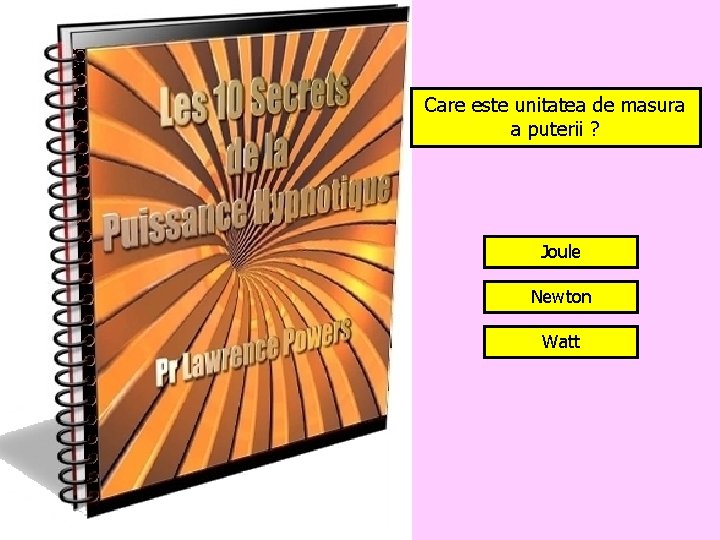 Care este unitatea de masura a puterii ? Joule Newton Watt 