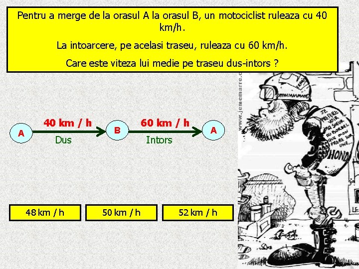 Pentru a merge de la orasul A la orasul B, un motociclist ruleaza cu
