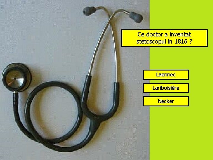 Ce doctor a inventat stetoscopul in 1816 ? Laennec Lariboisière Necker 