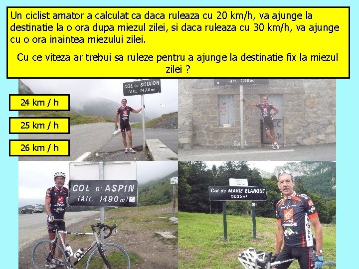 Un ciclist amator a calculat ca daca ruleaza cu 20 km/h, va ajunge la