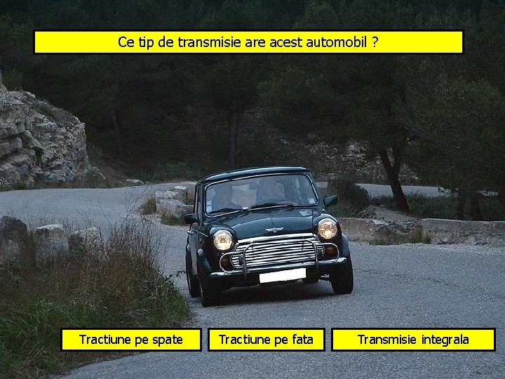 Ce tip de transmisie are acest automobil ? Tractiune pe spate Tractiune pe fata