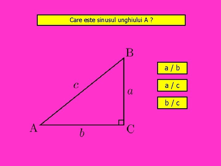 Care este sinusul unghiului A ? a/b a/c b/c 