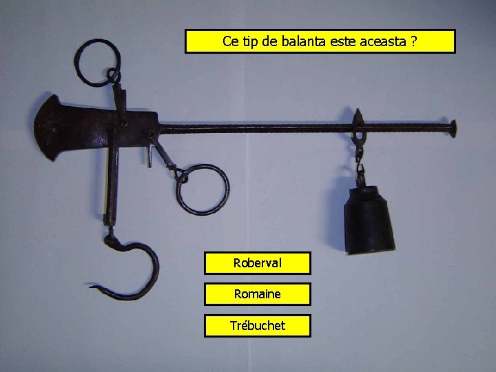 Ce tip de balanta este aceasta ? Roberval Romaine Trébuchet 