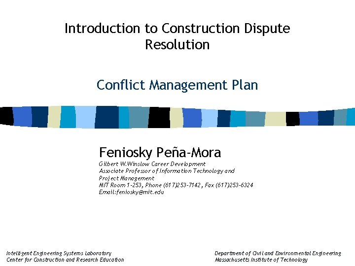 Introduction to Construction Dispute Resolution Conflict Management Plan Feniosky Peña-Mora Gilbert W. Winslow Career