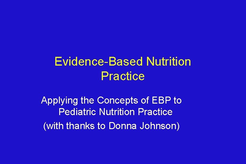 Evidence-Based Nutrition Practice Applying the Concepts of EBP to Pediatric Nutrition Practice (with thanks