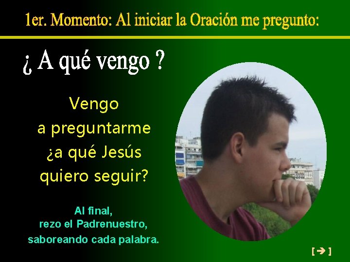 Vengo a preguntarme ¿a qué Jesús quiero seguir? Al final, rezo el Padrenuestro, saboreando