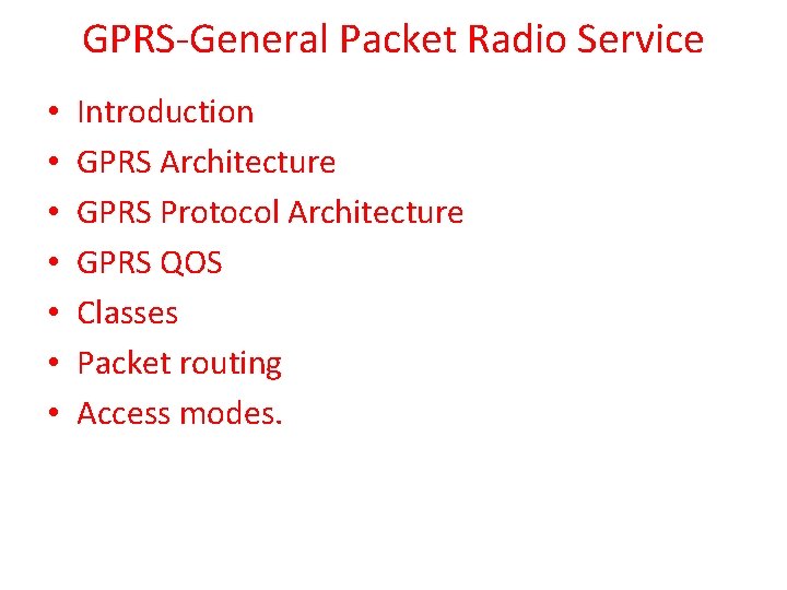 GPRS-General Packet Radio Service • • Introduction GPRS Architecture GPRS Protocol Architecture GPRS QOS