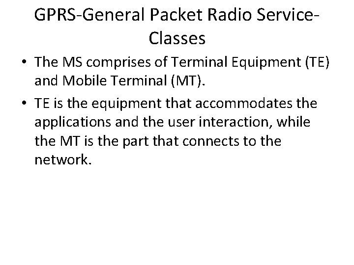 GPRS-General Packet Radio Service. Classes • The MS comprises of Terminal Equipment (TE) and