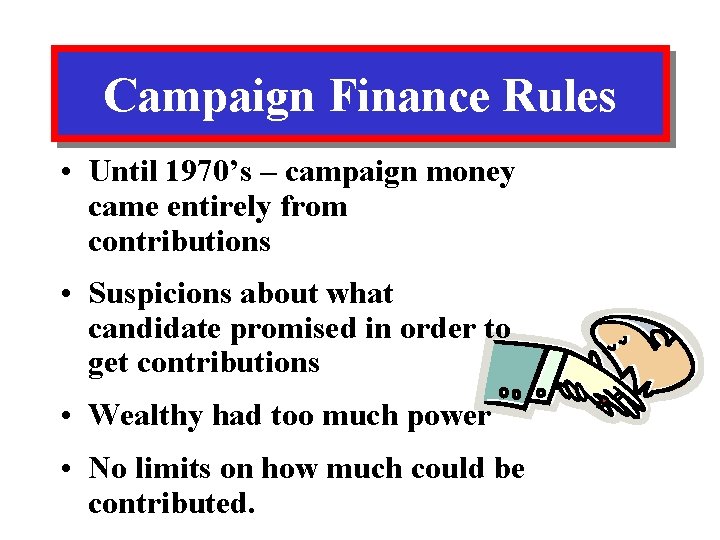Campaign Finance Rules • Until 1970’s – campaign money came entirely from contributions •