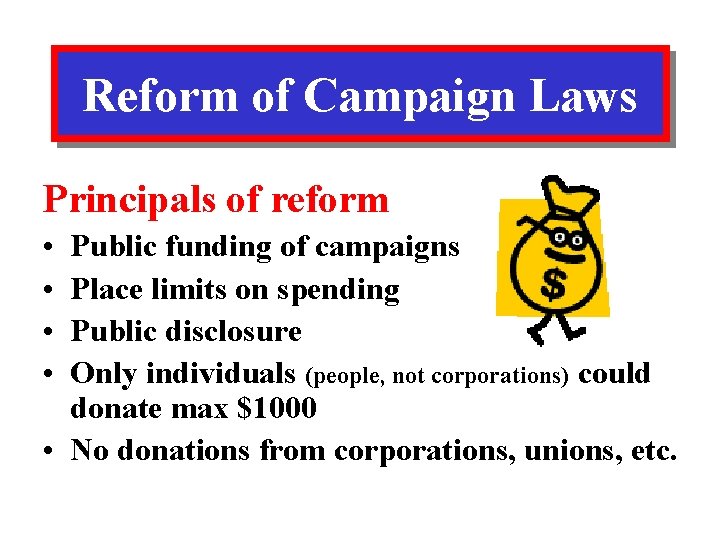 Reform of Campaign Laws Principals of reform • • Public funding of campaigns Place