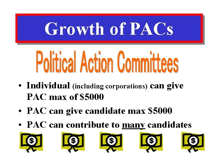 Growth of PACs • Individual (including corporations) can give PAC max of $5000 •