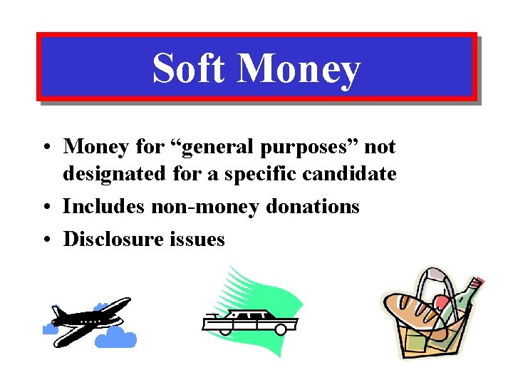Soft Money • Money for “general purposes” not designated for a specific candidate •