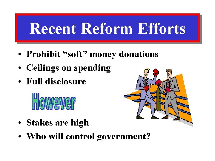 Recent Reform Efforts • Prohibit “soft” money donations • Ceilings on spending • Full
