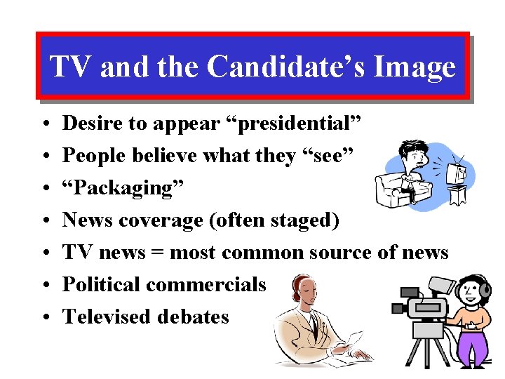 TV and the Candidate’s Image • • Desire to appear “presidential” People believe what