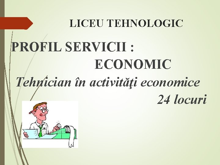 LICEU TEHNOLOGIC PROFIL SERVICII : ECONOMIC Tehnician în activităţi economice 24 locuri 