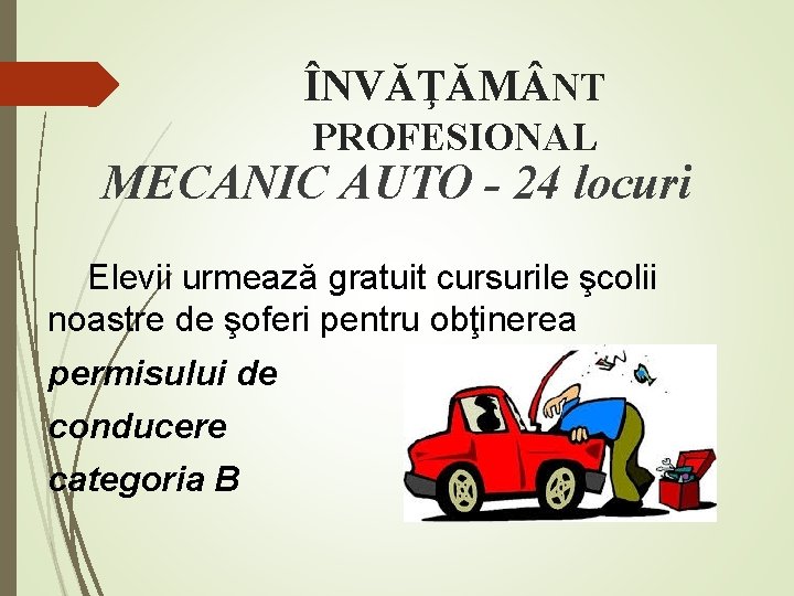 ÎNVĂŢĂM NT PROFESIONAL MECANIC AUTO - 24 locuri Elevii urmează gratuit cursurile şcolii noastre