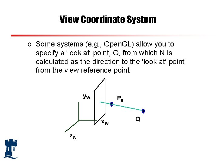 View Coordinate System o Some systems (e. g. , Open. GL) allow you to