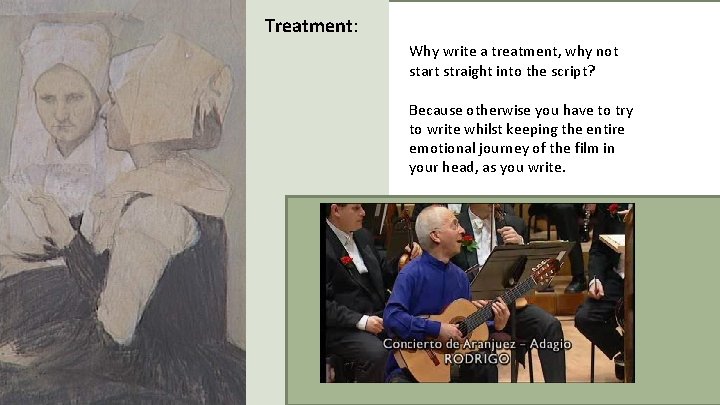 Treatment: Why write a treatment, why not start straight into the script? Because otherwise