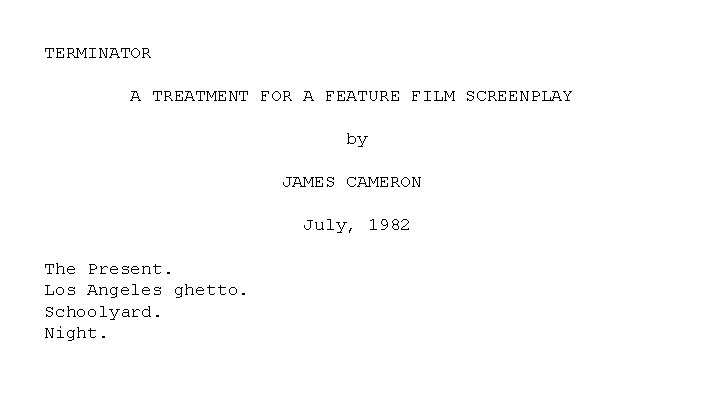 TERMINATOR A TREATMENT FOR A FEATURE FILM SCREENPLAY by JAMES CAMERON July, 1982 The