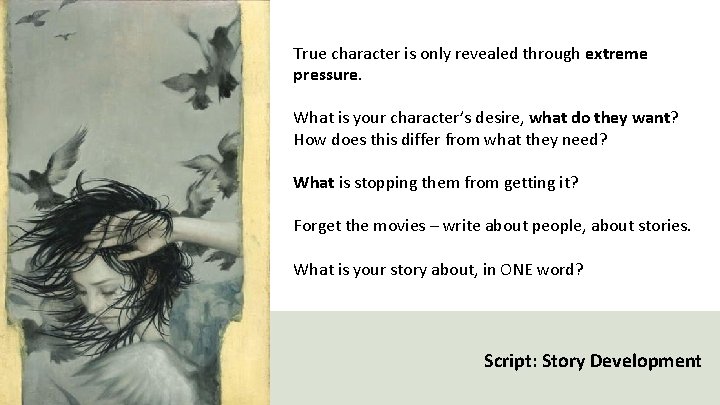 True character is only revealed through extreme pressure. What is your character’s desire, what