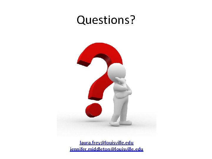 Questions? laura. frey@louisville. edu jennifer. middleton@louisville. edu 