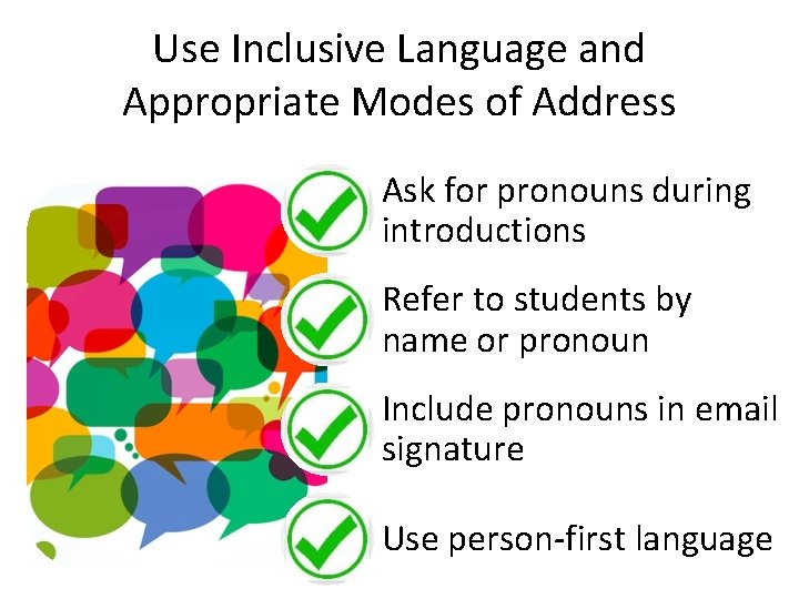 Use Inclusive Language and Appropriate Modes of Address Ask for pronouns during introductions Refer
