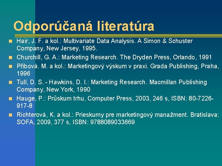 Odporúčaná literatúra n Hair, J. F. a kol. : Multivariate Data Analysis. A Simon