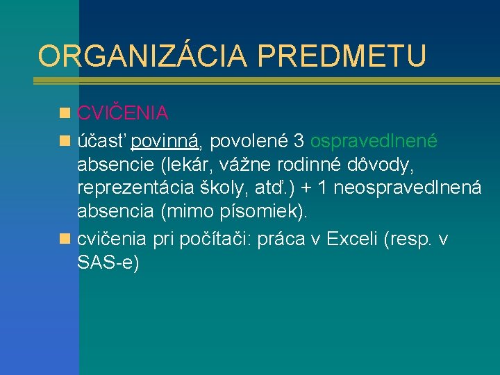 ORGANIZÁCIA PREDMETU n CVIČENIA n účasť povinná, povolené 3 ospravedlnené absencie (lekár, vážne rodinné