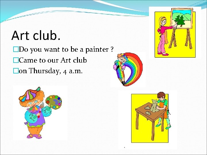 Art club. �Do you want to be a painter ? �Came to our Art