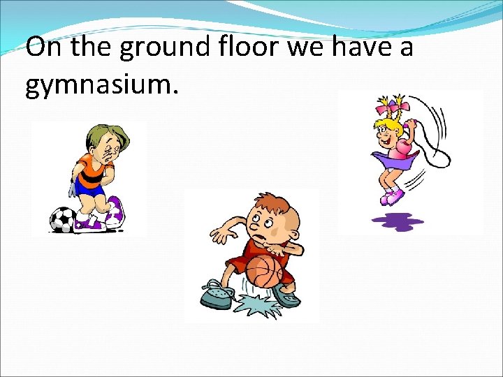 On the ground floor we have a gymnasium. 