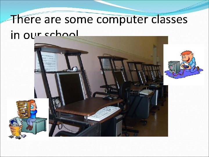 There are some computer classes in our school. 