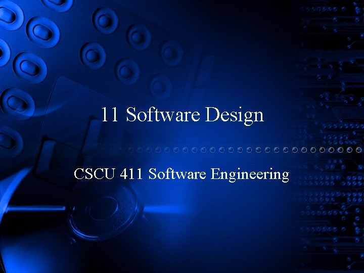 11 Software Design CSCU 411 Software Engineering 11 Software Design CSCU 411 Software Engineering