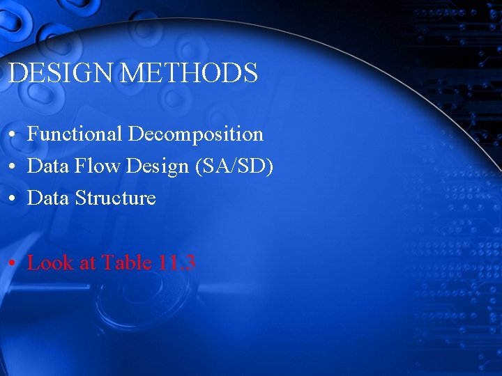 DESIGN METHODS • Functional Decomposition • Data Flow Design (SA/SD) • Data Structure • DESIGN METHODS • Functional Decomposition • Data Flow Design (SA/SD) • Data Structure •