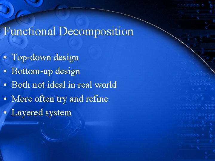 Functional Decomposition • • • Top-down design Bottom-up design Both not ideal in real Functional Decomposition • • • Top-down design Bottom-up design Both not ideal in real