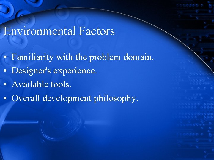 Environmental Factors • • Familiarity with the problem domain. Designer's experience. Available tools. Overall Environmental Factors • • Familiarity with the problem domain. Designer's experience. Available tools. Overall