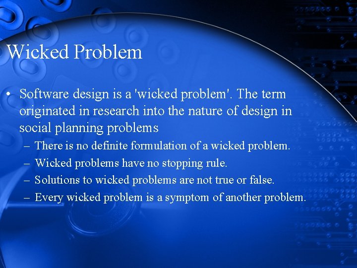 Wicked Problem • Software design is a 'wicked problem'. The term originated in research Wicked Problem • Software design is a 'wicked problem'. The term originated in research