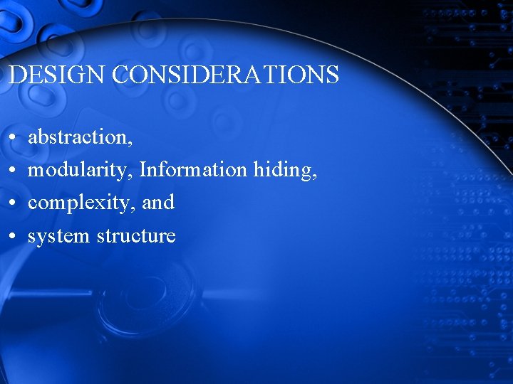 DESIGN CONSIDERATIONS • • abstraction, modularity, Information hiding, complexity, and system structure DESIGN CONSIDERATIONS • • abstraction, modularity, Information hiding, complexity, and system structure