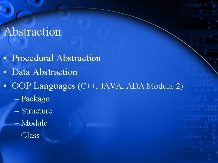 Abstraction • Procedural Abstraction • Data Abstraction • OOP Languages (C++, JAVA, ADA Modula-2) Abstraction • Procedural Abstraction • Data Abstraction • OOP Languages (C++, JAVA, ADA Modula-2)