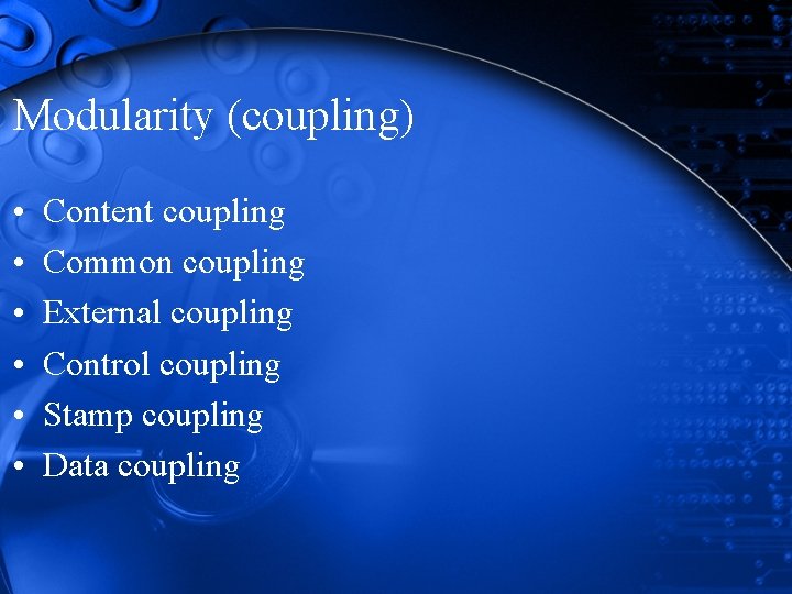 Modularity (coupling) • • • Content coupling Common coupling External coupling Control coupling Stamp Modularity (coupling) • • • Content coupling Common coupling External coupling Control coupling Stamp