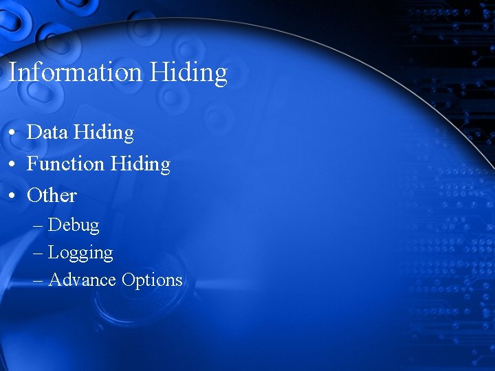 Information Hiding • Data Hiding • Function Hiding • Other – Debug – Logging Information Hiding • Data Hiding • Function Hiding • Other – Debug – Logging