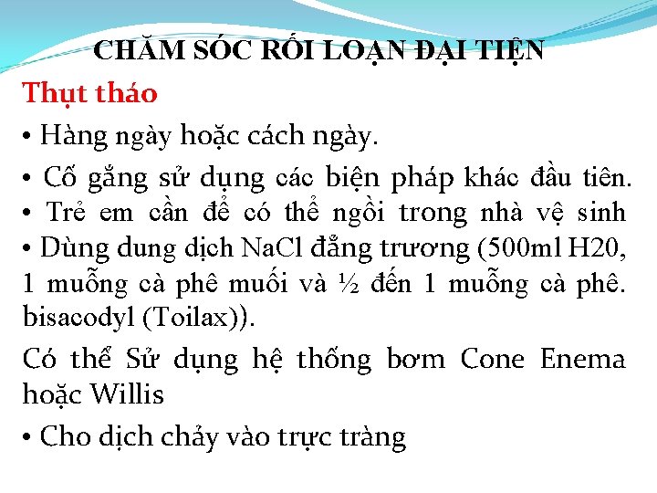 CHĂM SÓC RỐI LOẠN ĐẠI TIỆN Thụt tháo • Hàng ngày hoặc cách ngày.