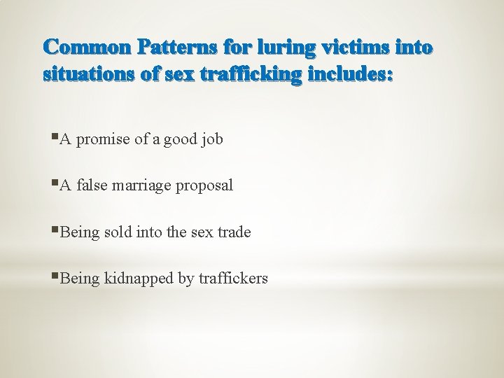 Common Patterns for luring victims into situations of sex trafficking includes: §A promise of