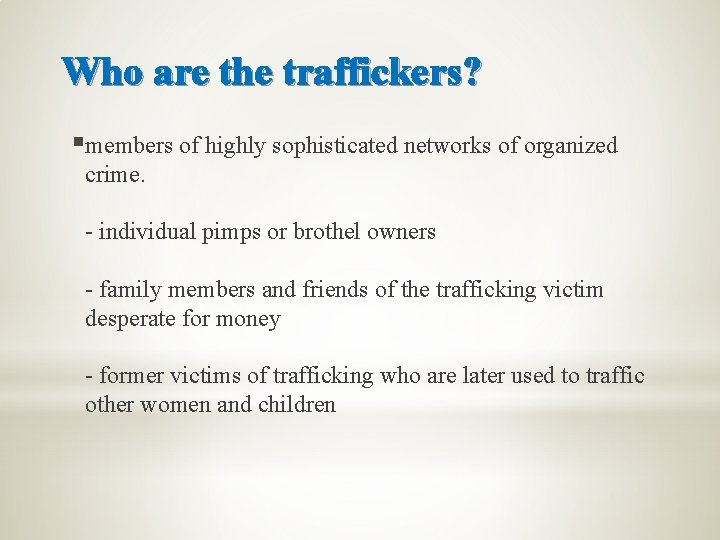 Who are the traffickers? §members of highly sophisticated networks of organized crime. - individual