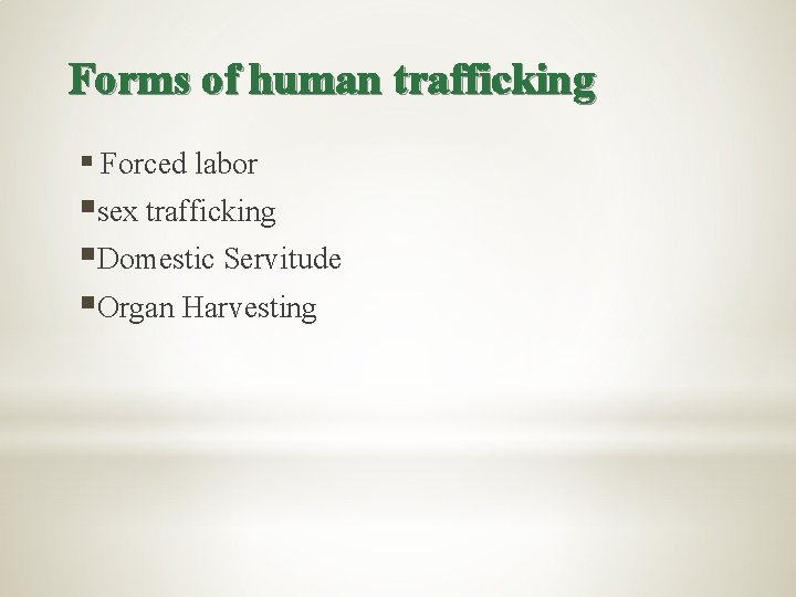 Forms of human trafficking § Forced labor §sex trafficking §Domestic Servitude §Organ Harvesting 