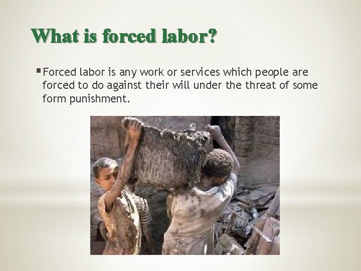 What is forced labor? § Forced labor is any work or services which people