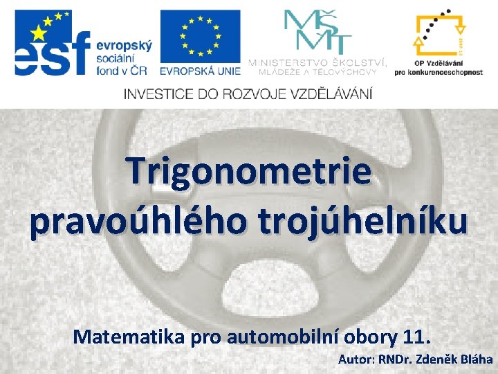 Trigonometrie pravoúhlého trojúhelníku Matematika pro automobilní obory 11. Autor: RNDr. Zdeněk Bláha 